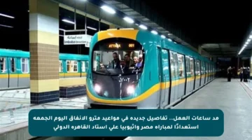 مد ساعات العمل.. تفاصيل جديدة في مواعيد مترو الأنفاق اليوم الجمعة استعدادًا لمباراة مصر وإثيوبيا على استاد القاهرة الدولي